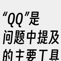 “QQ”是问题中提及的主要工具或平台