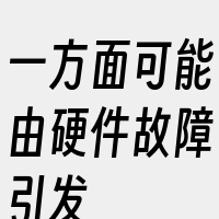 一方面可能由硬件故障引发