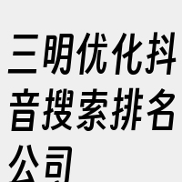 三明优化抖音搜索排名公司