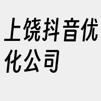 上饶抖音优化公司