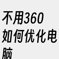 不用360如何优化电脑