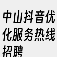 中山抖音优化服务热线招聘