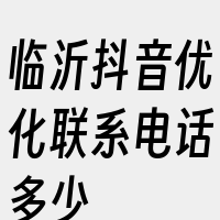 临沂抖音优化联系电话多少