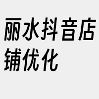 丽水抖音店铺优化