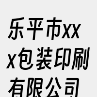 乐平市xxx包装印刷有限公司