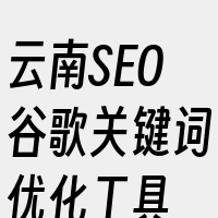 云南SEO谷歌关键词优化工具