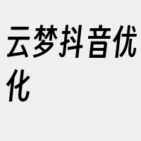 云梦抖音优化