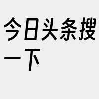 今日头条搜一下