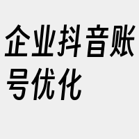 企业抖音账号优化