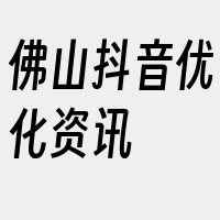 佛山抖音优化资讯