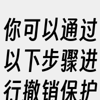 你可以通过以下步骤进行撤销保护