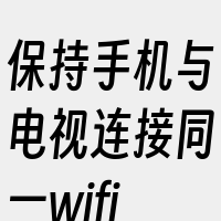 保持手机与电视连接同一wifi