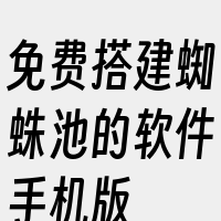 免费搭建蜘蛛池的软件手机版