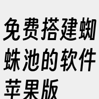 免费搭建蜘蛛池的软件苹果版