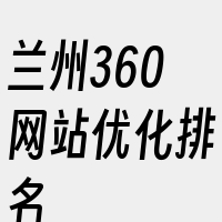 兰州360网站优化排名