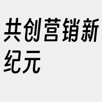 共创营销新纪元