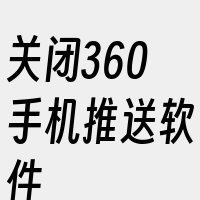 关闭360手机推送软件