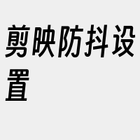 剪映防抖设置