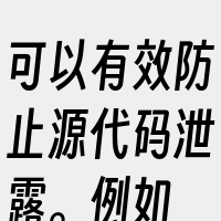 可以有效防止源代码泄露。例如