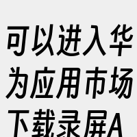 可以进入华为应用市场下载录屏APP使用。