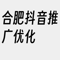 合肥抖音推广优化