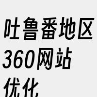 吐鲁番地区360网站优化