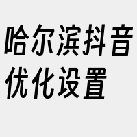 哈尔滨抖音优化设置