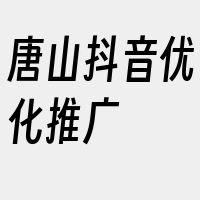 唐山抖音优化推广