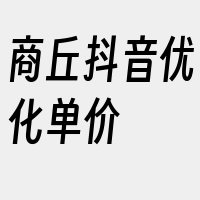 商丘抖音优化单价