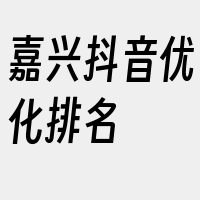 嘉兴抖音优化排名