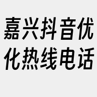 嘉兴抖音优化热线电话