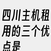 四川主机租用的三个优点是