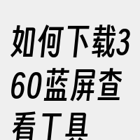 如何下载360蓝屏查看工具