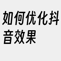 如何优化抖音效果