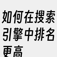 如何在搜索引擎中排名更高