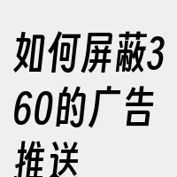 如何屏蔽360的广告推送