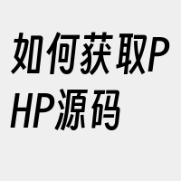 如何获取PHP源码