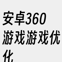 安卓360游戏游戏优化