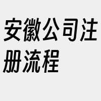 安徽公司注册流程