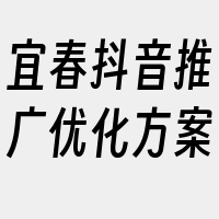 宜春抖音推广优化方案