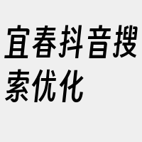 宜春抖音搜索优化