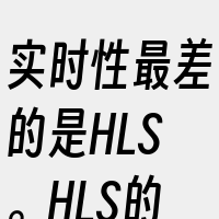 实时性最差的是HLS。HLS的延迟较高