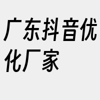 广东抖音优化厂家