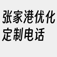 张家港优化定制电话