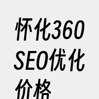 怀化360SEO优化价格