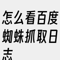 怎么看百度蜘蛛抓取日志