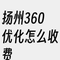 扬州360优化怎么收费