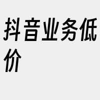 抖音业务低价