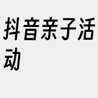 抖音亲子活动