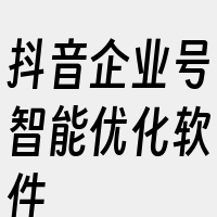 抖音企业号智能优化软件